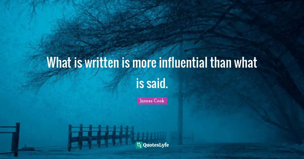 What is written is more influential than what is said.