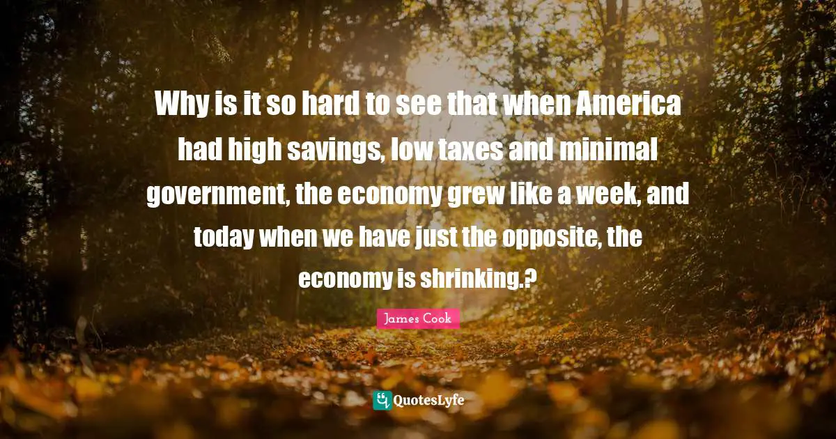 Why is it so hard to see that when America had high savings, low taxes and minimal government, the economy grew like a week, and today when we have just the opposite, the economy is shrinking.?