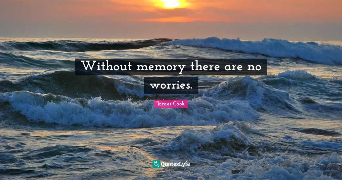 Without memory there are no worries.