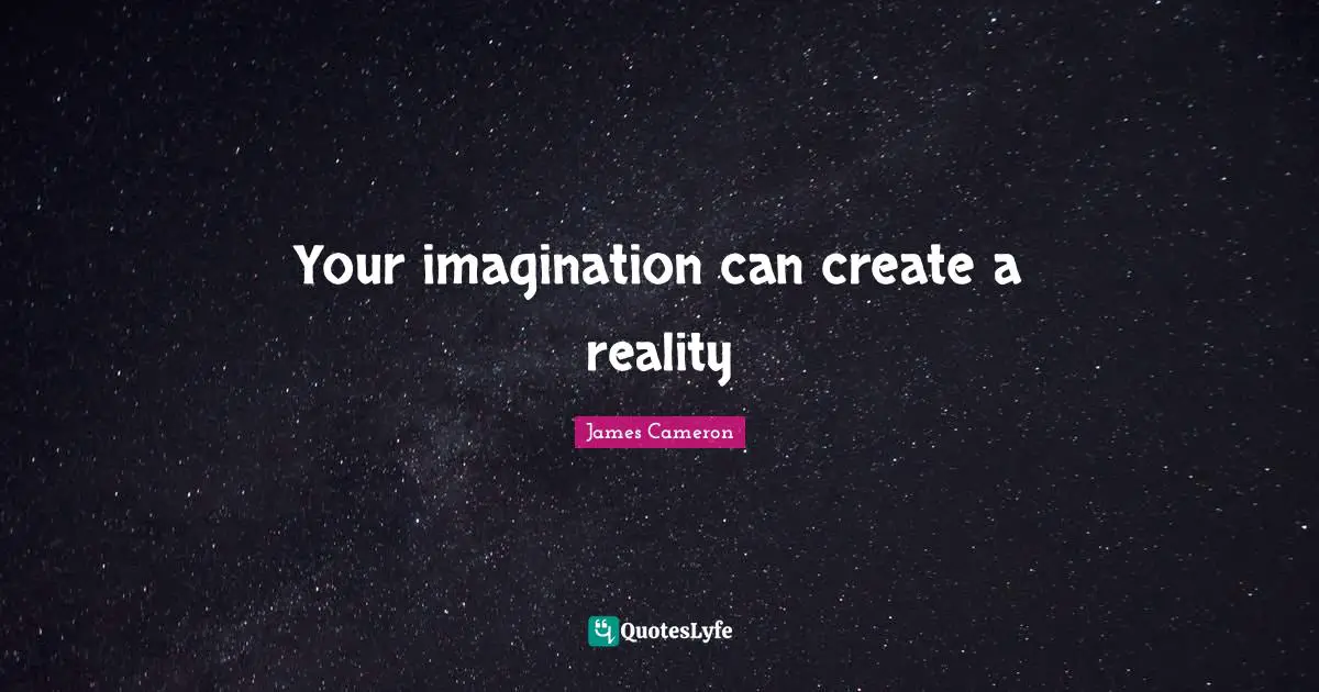 Your imagination can create a reality