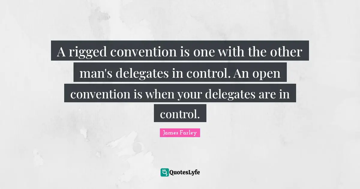 A rigged convention is one with the other man's delegates in control. An open convention is when your delegates are in control.