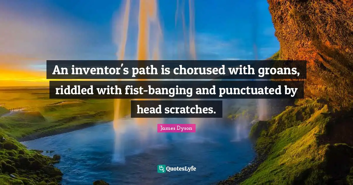 An inventor's path is chorused with groans, riddled with fist-banging and punctuated by head scratches.