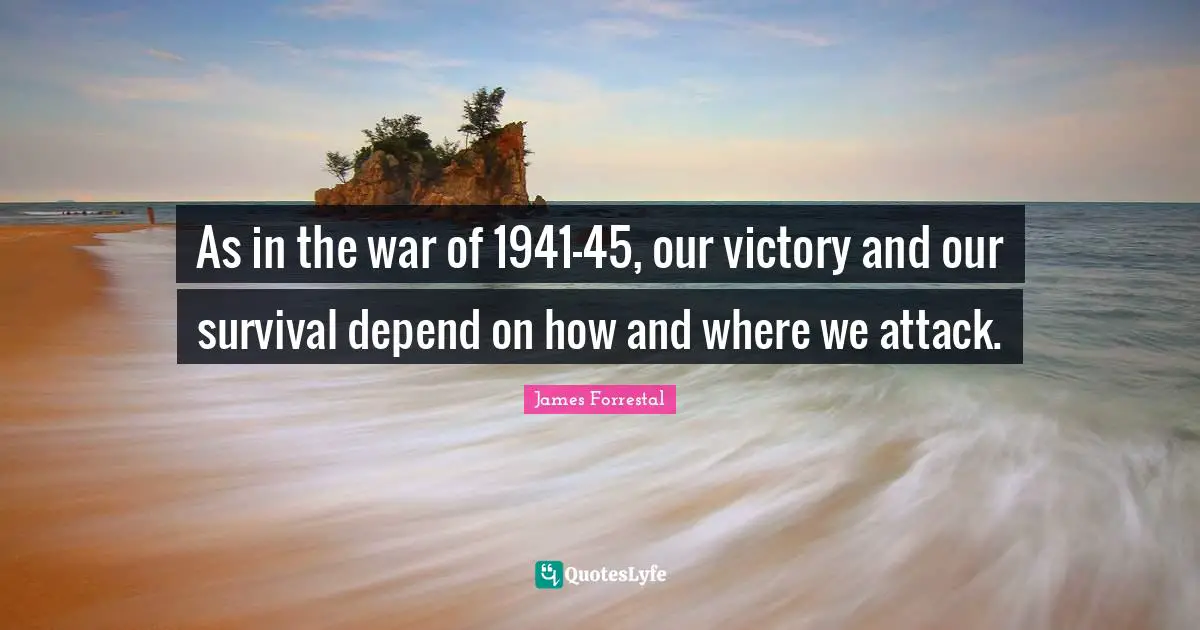 As in the war of 1941-45, our victory and our survival depend on how and where we attack.