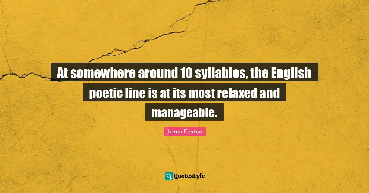 At somewhere around 10 syllables, the English poetic line is at its most relaxed and manageable.