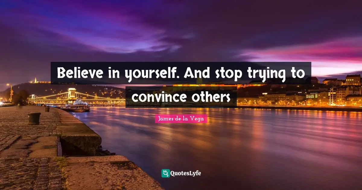 Believe In Yourself Quotes: "Believe in yourself. And stop trying to convince others"