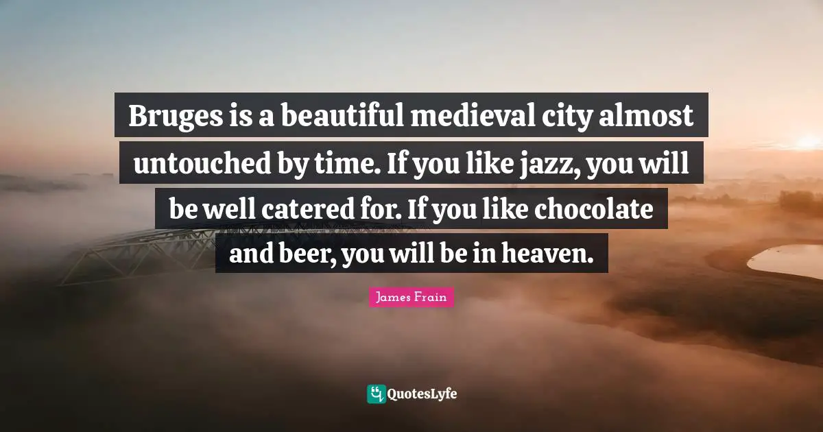 Bruges is a beautiful medieval city almost untouched by time. If you like jazz, you will be well catered for. If you like chocolate and beer, you will be in heaven.