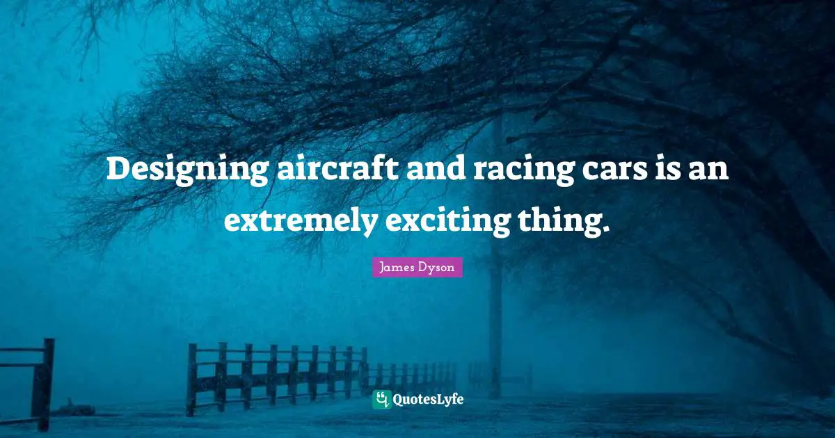 Designing aircraft and racing cars is an extremely exciting thing.