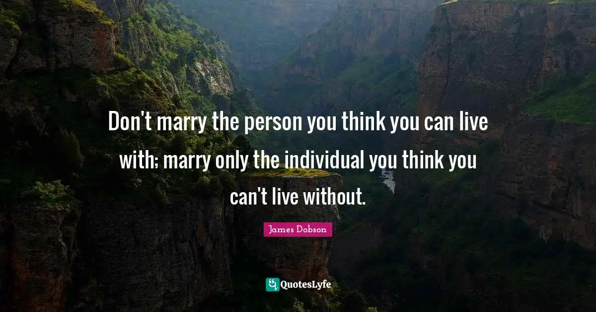Marriage Quotes: "Don't marry the person you think you can live with; marry only the individual you think you can't live without."