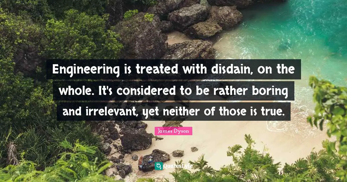 Engineering is treated with disdain, on the whole. It's considered to be rather boring and irrelevant, yet neither of those is true.