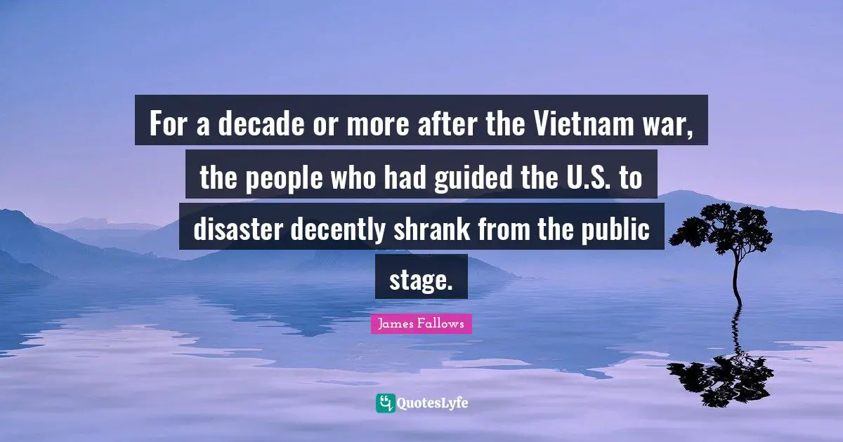 For a decade or more after the Vietnam war, the people who had guided the U.S. to disaster decently shrank from the public stage.