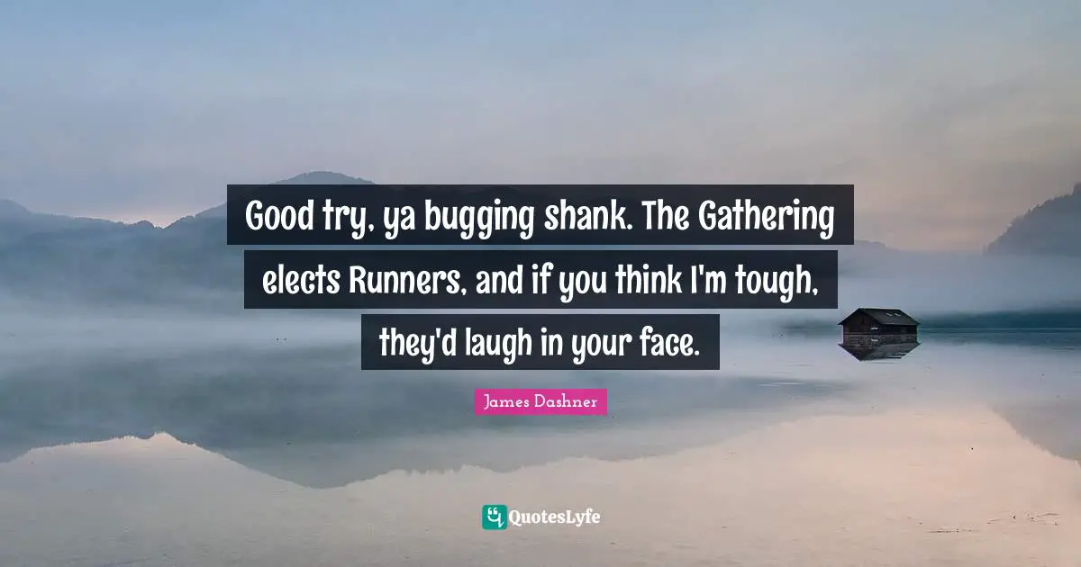 Good try, ya bugging shank. The Gathering elects Runners, and if you think I'm tough, they'd laugh in your face.