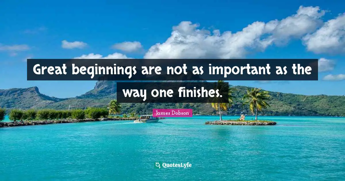 Great beginnings are not as important as the way one finishes.