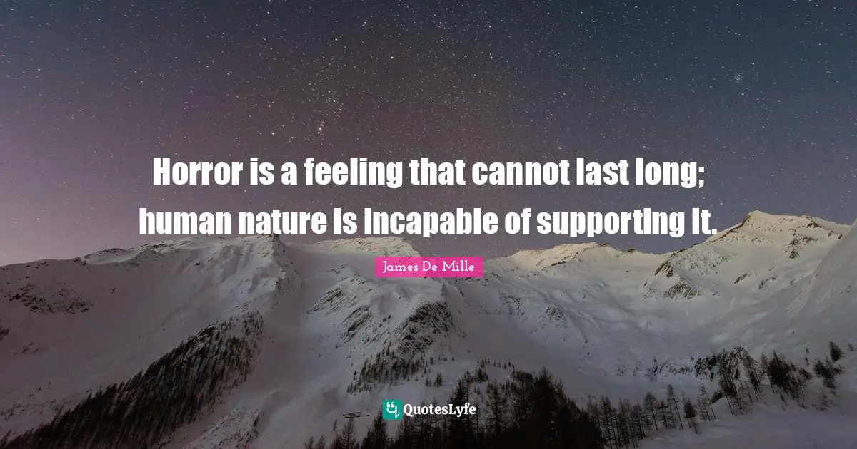Horror is a feeling that cannot last long; human nature is incapable of supporting it.