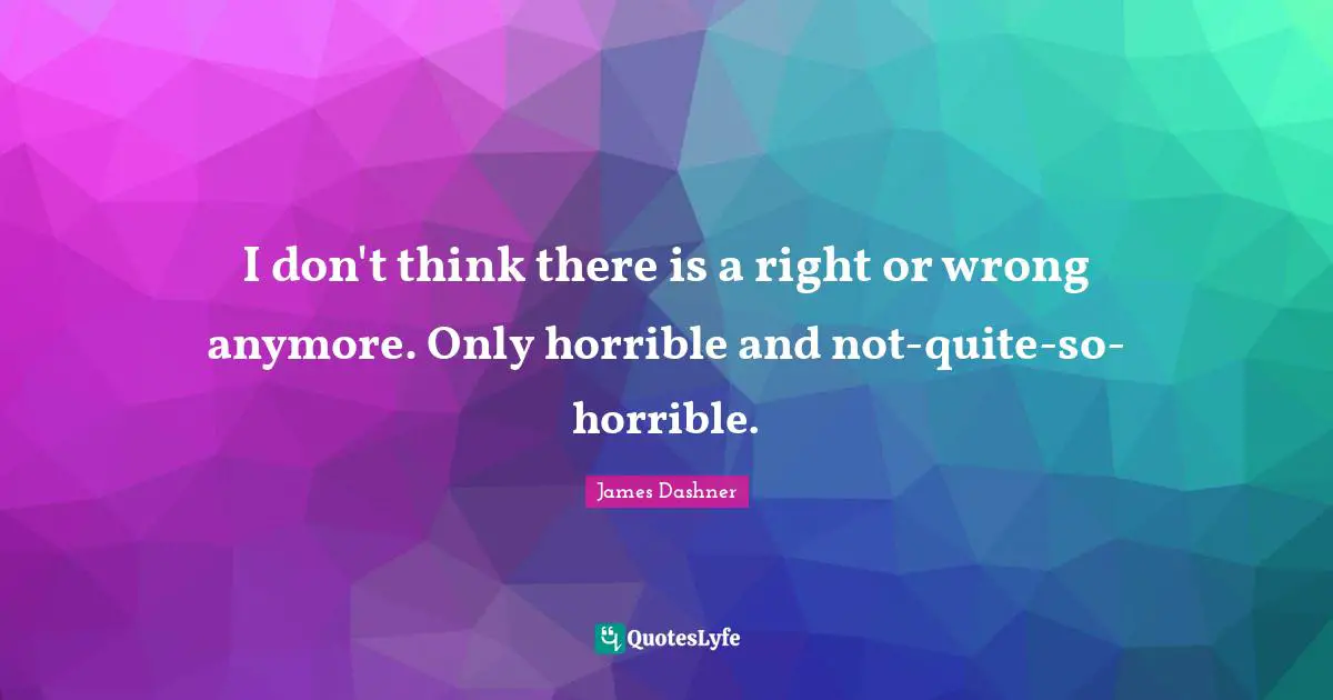 I don't think there is a right or wrong anymore. Only horrible and not-quite-so-horrible.