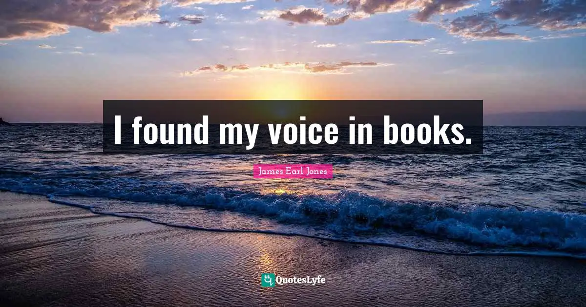 James Earl Jones Quotes: "I found my voice in books."