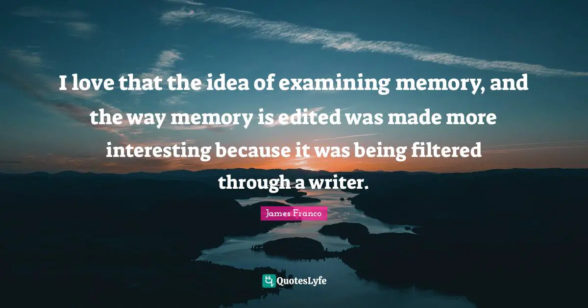 I love that the idea of examining memory, and the way memory is edited was made more interesting because it was being filtered through a writer.