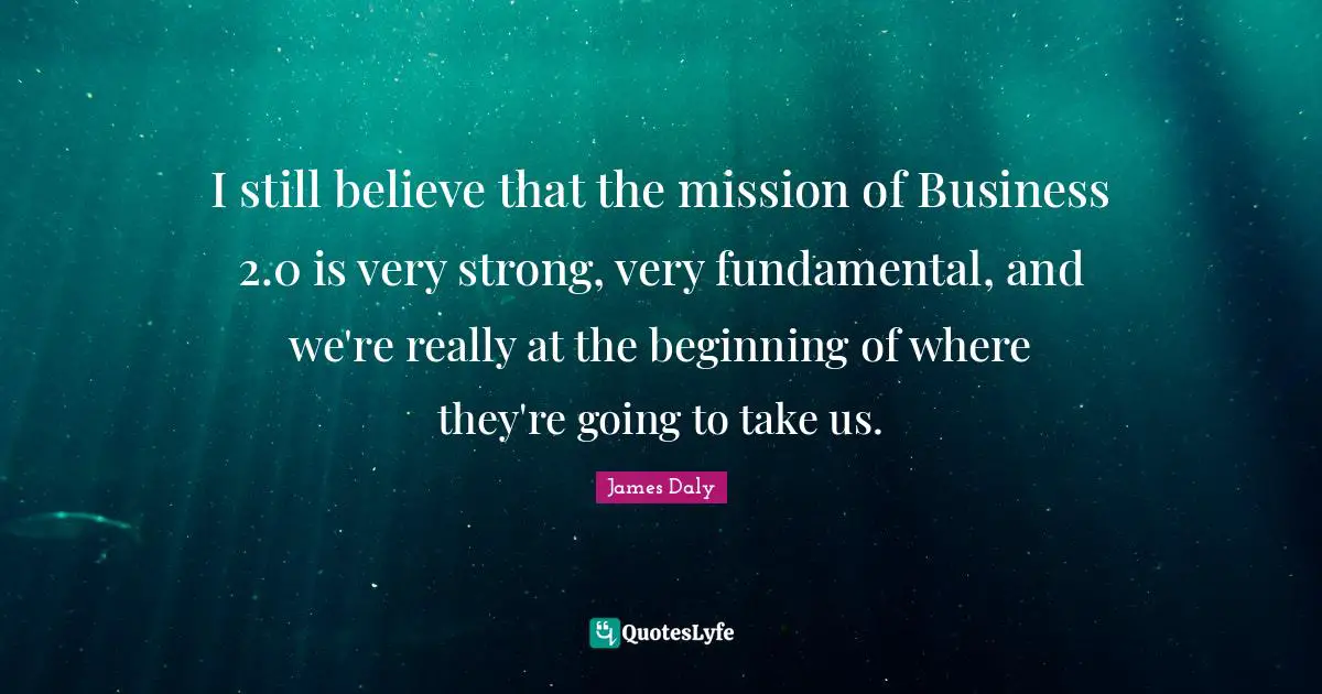 I still believe that the mission of Business 2.0 is very strong, very fundamental, and we're really at the beginning of where they're going to take us.