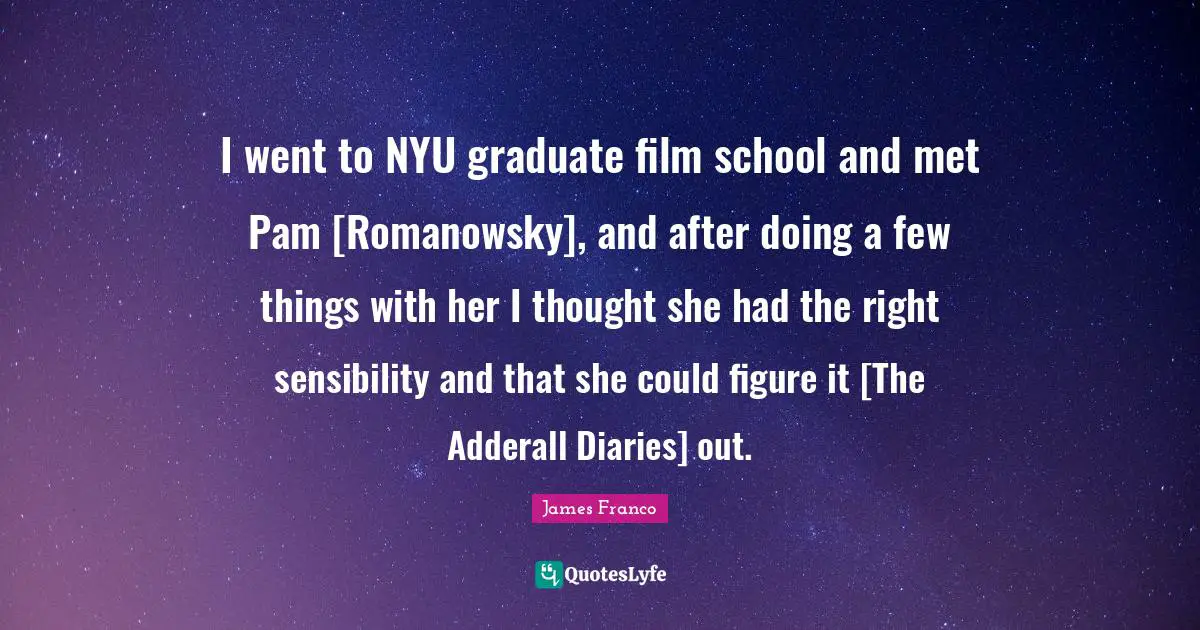 I went to NYU graduate film school and met Pam [Romanowsky], and after doing a few things with her I thought she had the right sensibility and that she could figure it [The Adderall Diaries] out.