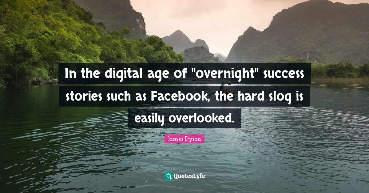 Digital Age Quotes: "In the digital age of "overnight" success stories such as Facebook, the hard slog is easily overlooked."