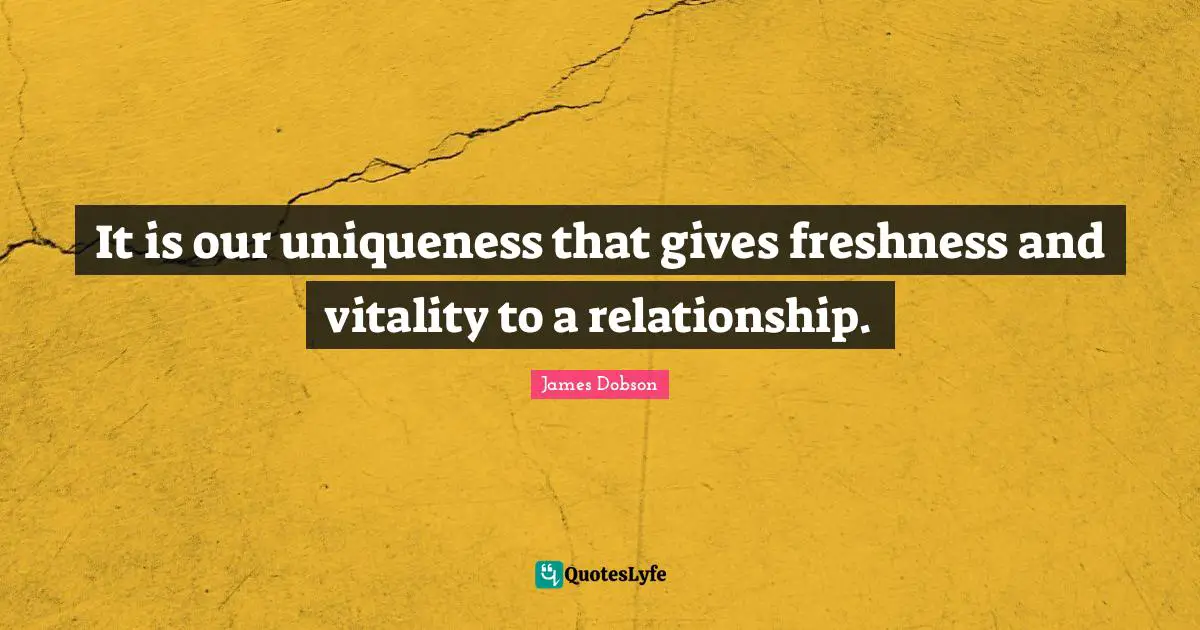 Uniqueness Quotes: "It is our uniqueness that gives freshness and vitality to a relationship."