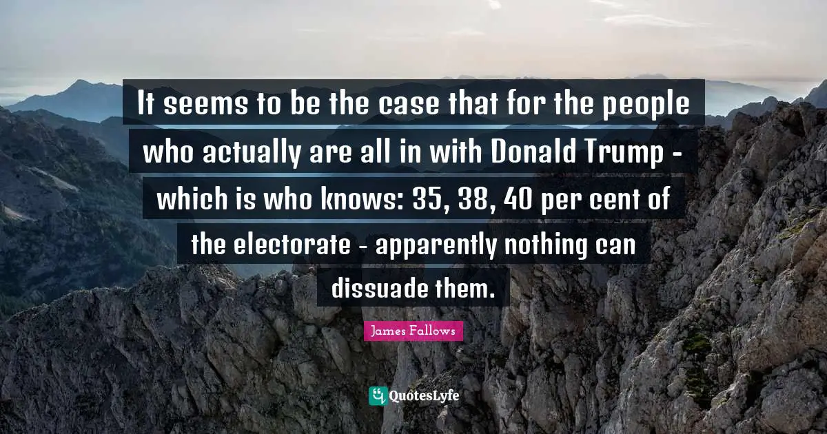 It seems to be the case that for the people who actually are all in with Donald Trump - which is who knows: 35, 38, 40 per cent of the electorate - apparently nothing can dissuade them.