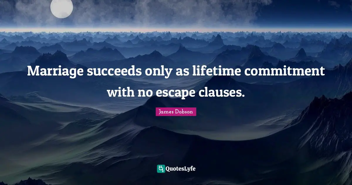 Lifetime Quotes: "Marriage succeeds only as lifetime commitment with no escape clauses."