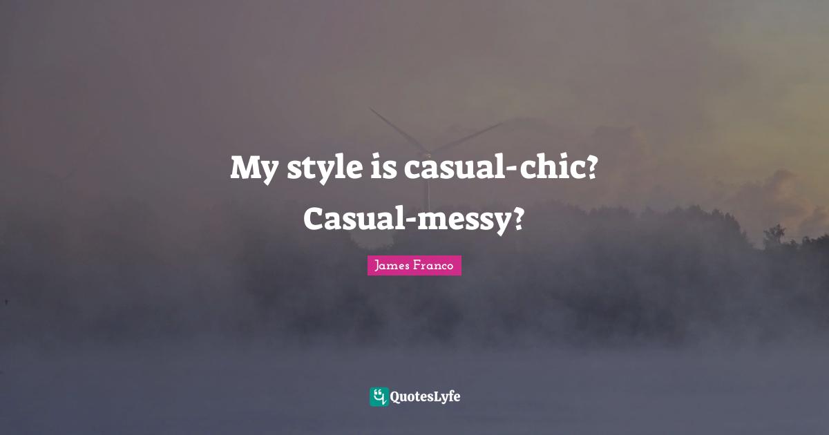 My style is casual-chic? Casual-messy?