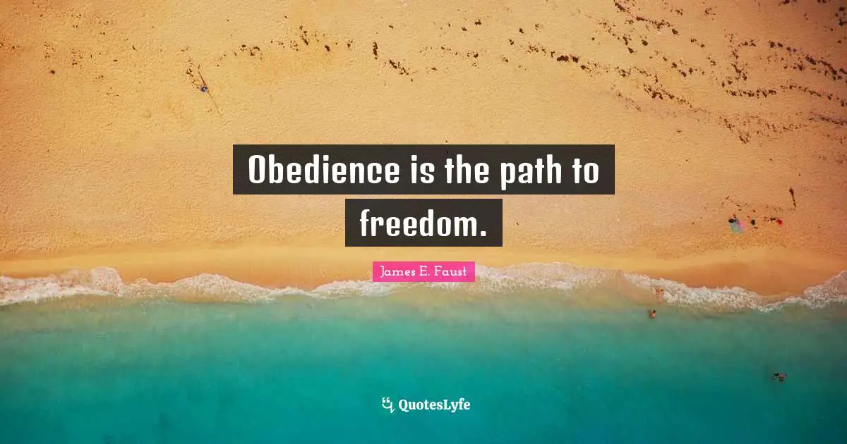 James E. Faust Quotes: "Obedience is the path to freedom."