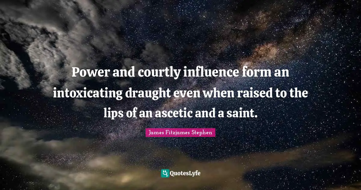 Power and courtly influence form an intoxicating draught even when raised to the lips of an ascetic and a saint.