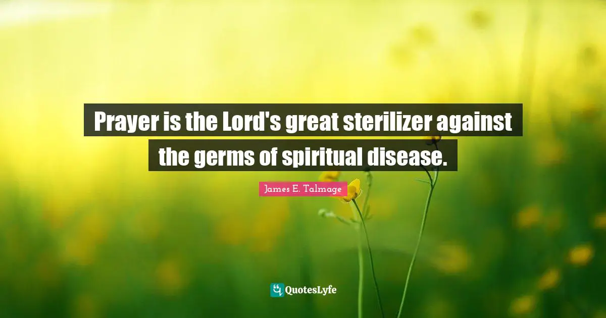 Prayer is the Lord's great sterilizer against the germs of spiritual disease.