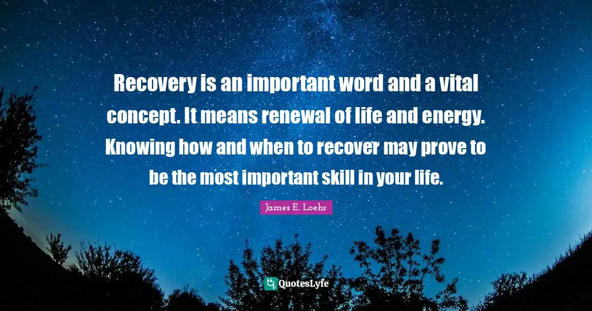 Recovery is an important word and a vital concept. It means renewal of life and energy. Knowing how and when to recover may prove to be the most important skill in your life.