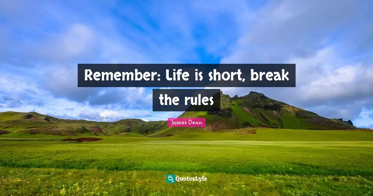 James  Dean Quotes: "Remember: Life is short, break the rules"