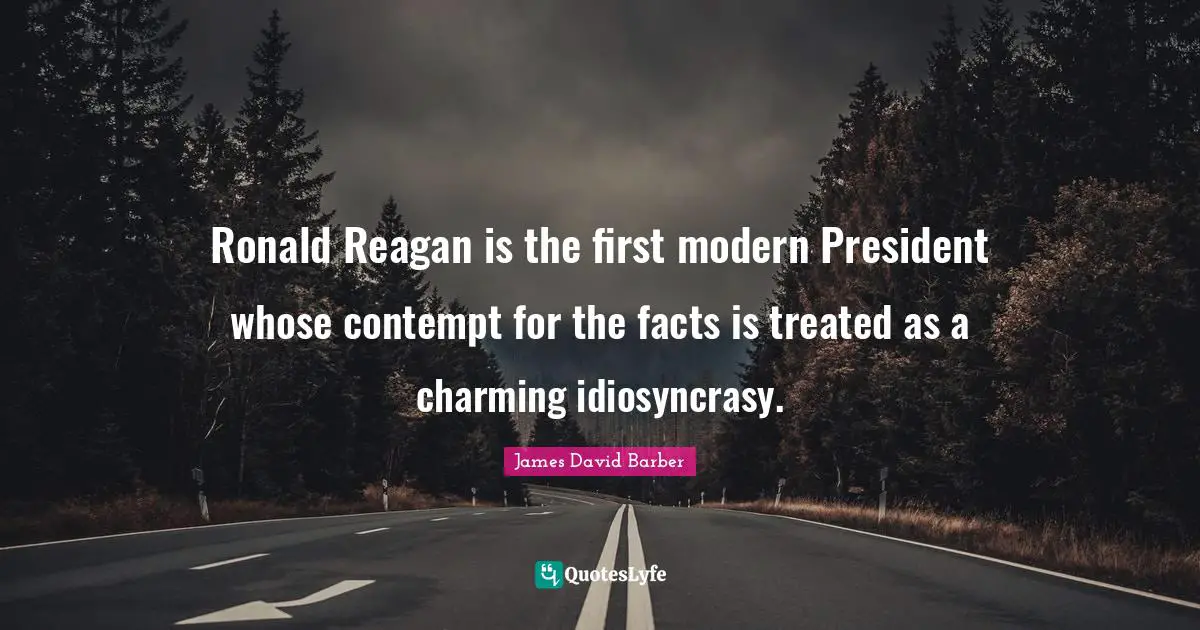 Ronald Reagan is the first modern President whose contempt for the facts is treated as a charming idiosyncrasy.