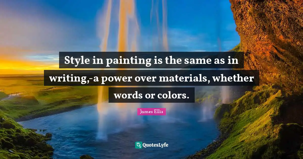 Style in painting is the same as in writing,-a power over materials, whether words or colors.