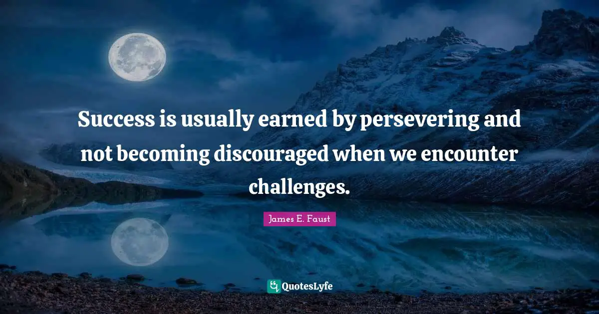 Encounters Quotes: "Success is usually earned by persevering and not becoming discouraged when we encounter challenges."