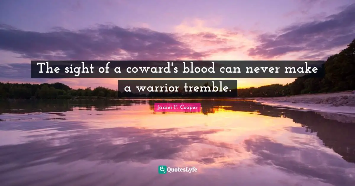 James F. Cooper Quotes: "The sight of a coward's blood can never make a warrior tremble."