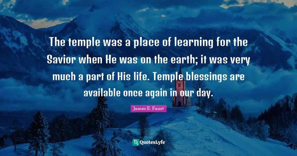 The temple was a place of learning for the Savior when He was on the earth; it was very much a part of His life. Temple blessings are available once again in our day.