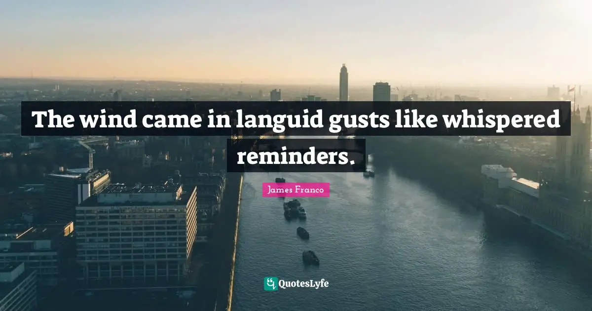 The wind came in languid gusts like whispered reminders.