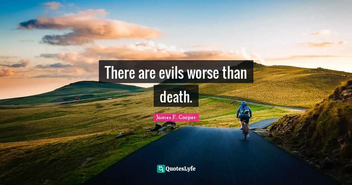 James F. Cooper Quotes: "There are evils worse than death."