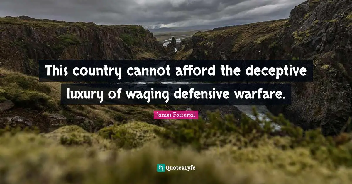 This country cannot afford the deceptive luxury of waging defensive warfare.