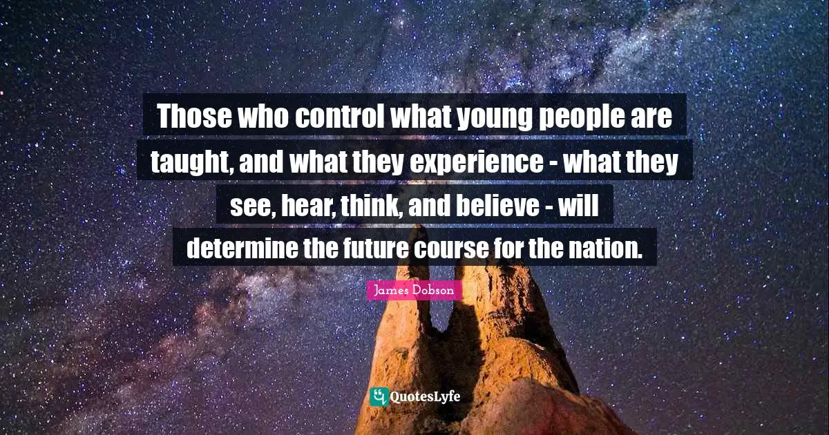 Taught Quotes: "Those who control what young people are taught, and what they experience - what they see, hear, think, and believe - will determine the future course for the nation."
