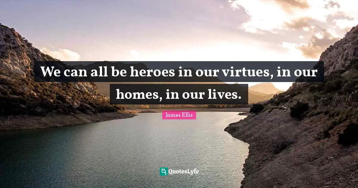 We can all be heroes in our virtues, in our homes, in our lives.