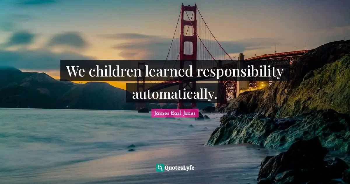 We children learned responsibility automatically.