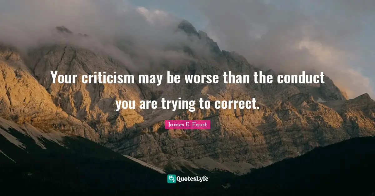 Your criticism may be worse than the conduct you are trying to correct.