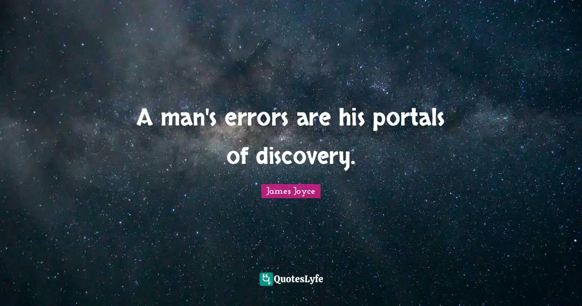 A man's errors are his portals of discovery.