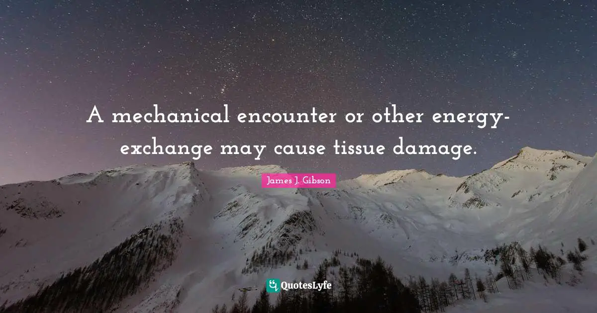 Tissues Quotes: "A mechanical encounter or other energy-exchange may cause tissue damage."