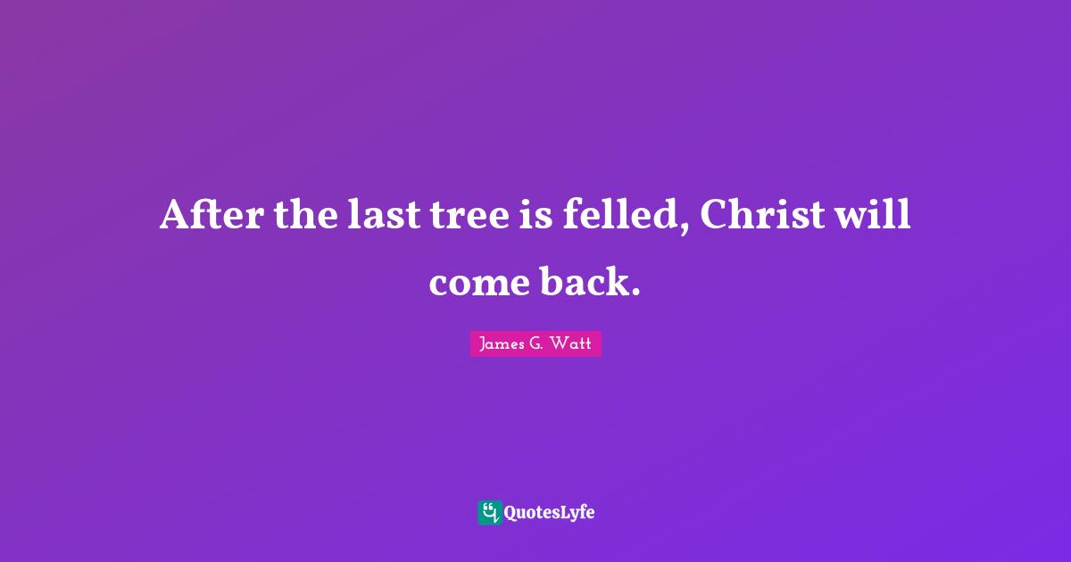 J. J. Watt Quotes: "After the last tree is felled, Christ will come back."