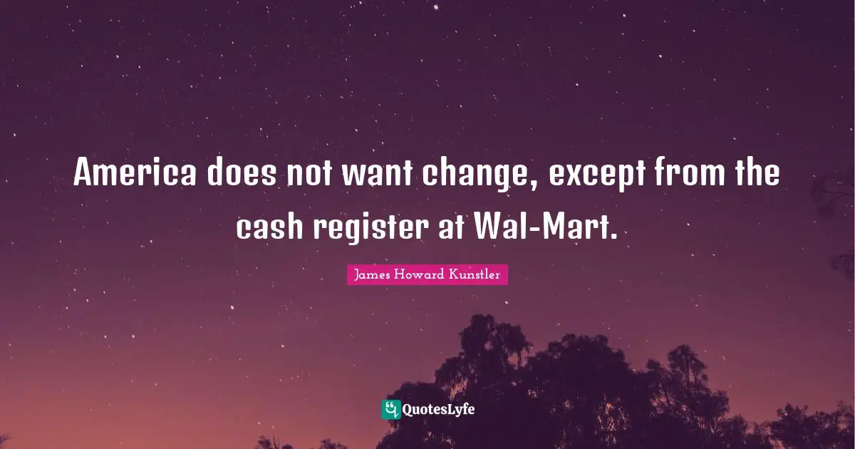 America does not want change, except from the cash register at Wal-Mart.