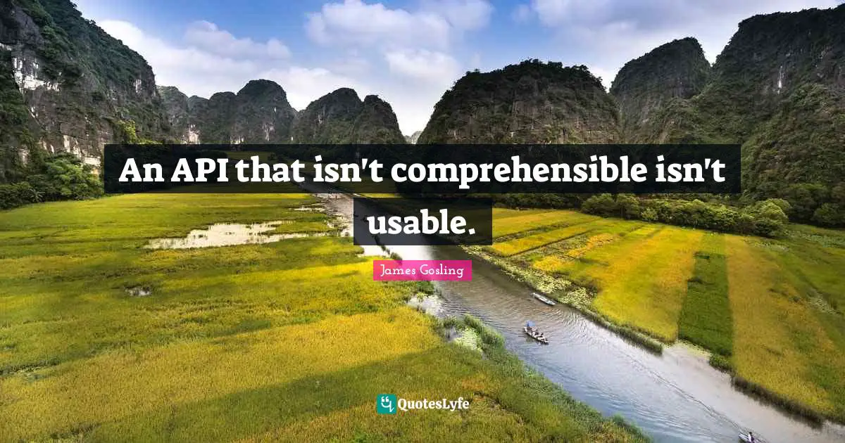 Code Quotes: "An API that isn't comprehensible isn't usable."