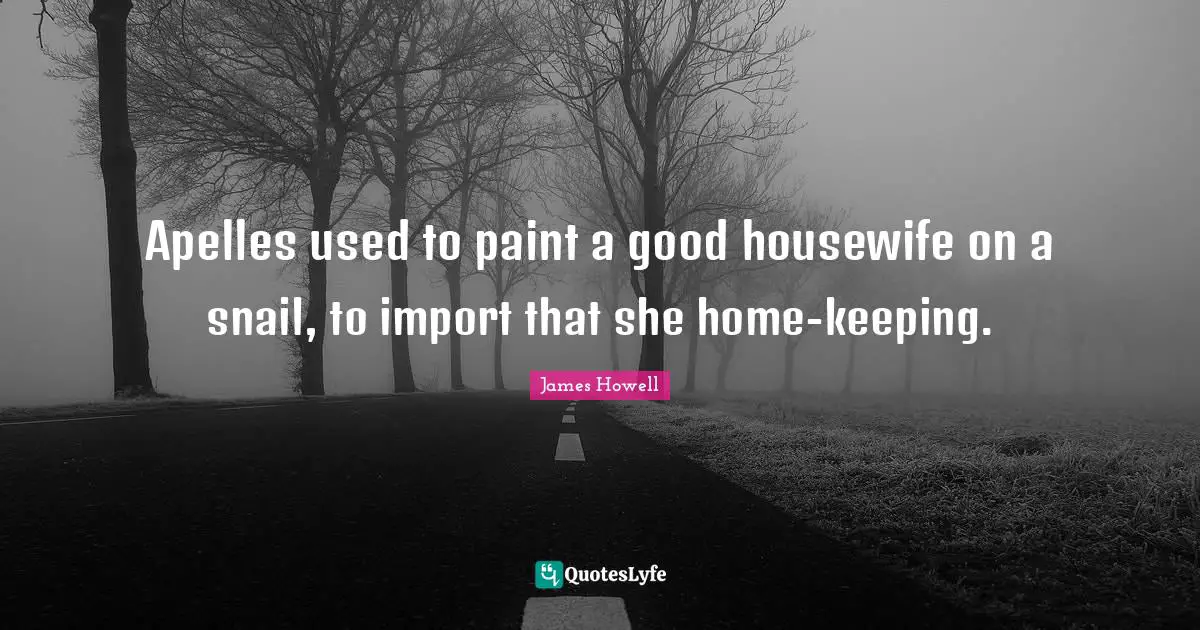 Snail Quotes: "Apelles used to paint a good housewife on a snail, to import that she home-keeping."